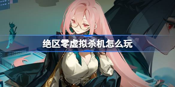 絕區零虛擬殺機怎麼玩
